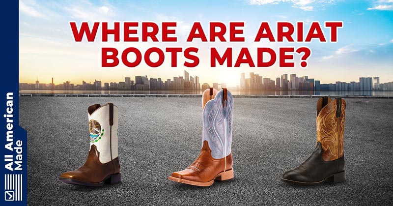 Where Are Ariat Boots Made? 2024 Update - All American Made