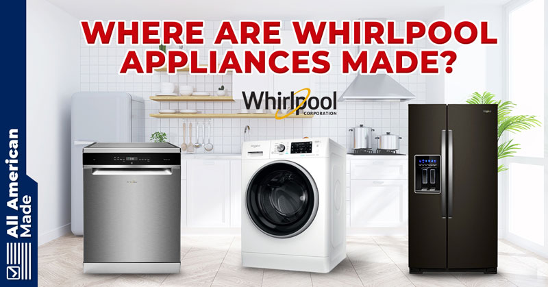 Where Are Whirlpool Appliances Made Guide