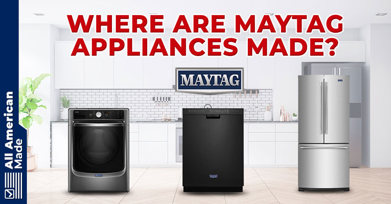 Where Are Maytag Appliances Made Guide