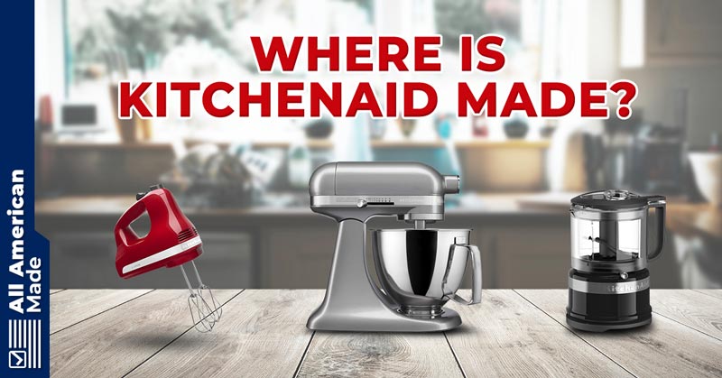 Where Are KitchenAid Appliances Made Guide