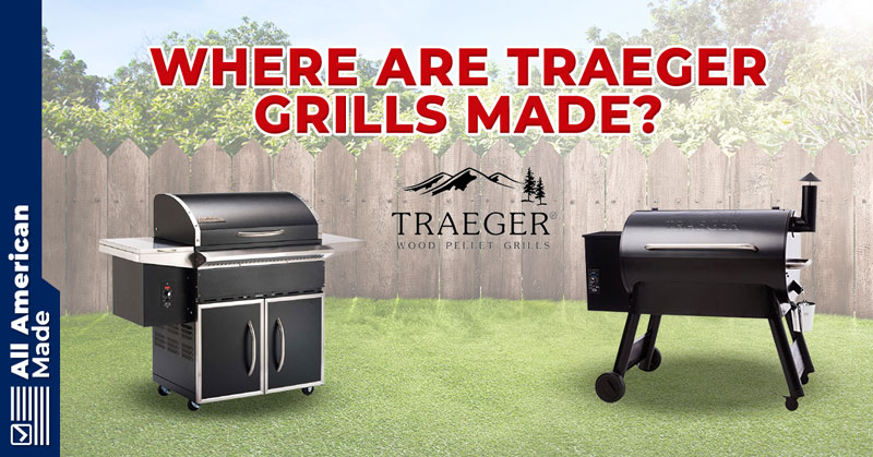 Where Are Traeger Grills Made? 2024 Overview - All American Made