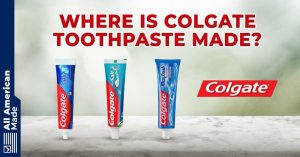 Where is Colgate Toothpaste Made? 2022 Overview - All American Made