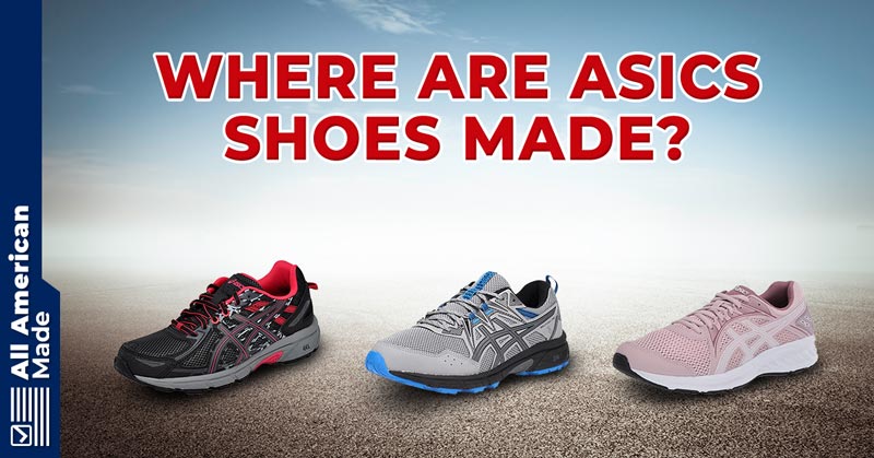 Where Are Asics Made? 2024 Overview with Proof - All American Made