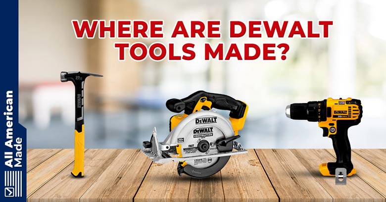 Where Are DeWalt Tools Made Guide
